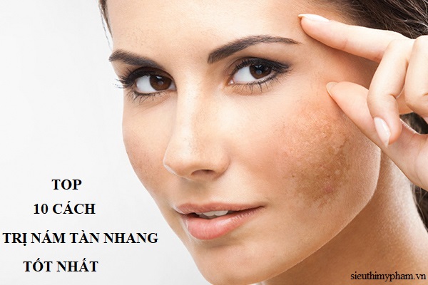 Top 10 cách trị nám tàn nhang tốt nhất bằng thiên nhiên tại nhà, bạn thử chưa?
